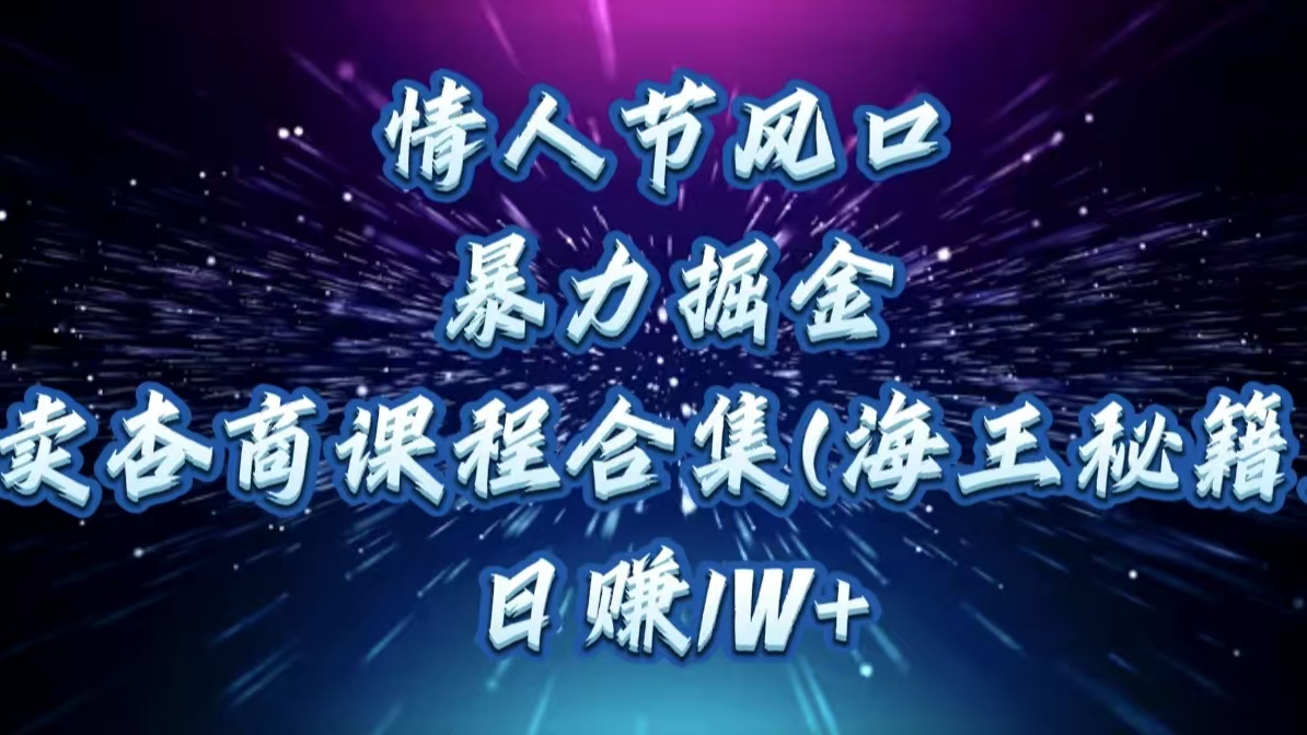 情人节风口,暴力掘金!卖杏商课程合集(海王秘籍),日赚1W+-翌晨科技网