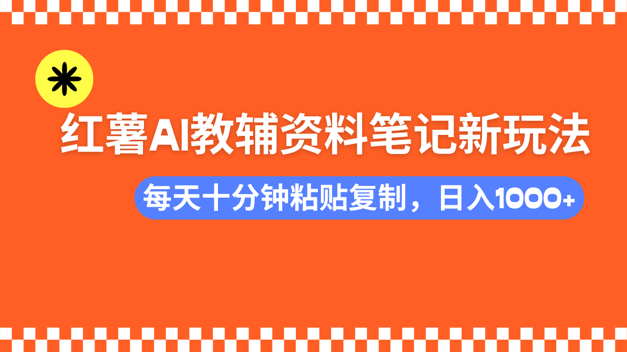 小红书AI教辅资料笔记新玩法,0门槛,可批量可复制,一天十分钟发笔记轻松日入1000+-翌晨科技网