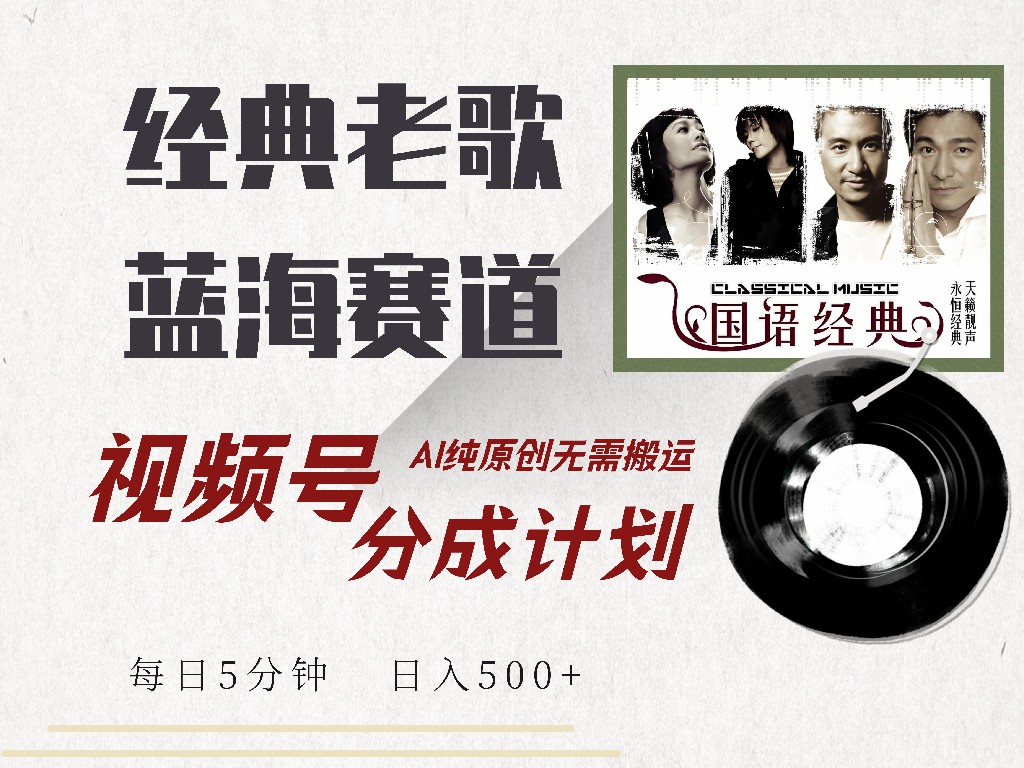 视频号分成计划收益拿到手软，最新经典老歌赛道，AI纯原创，无需搬运每天5分钟，日入500+-翌晨科技网