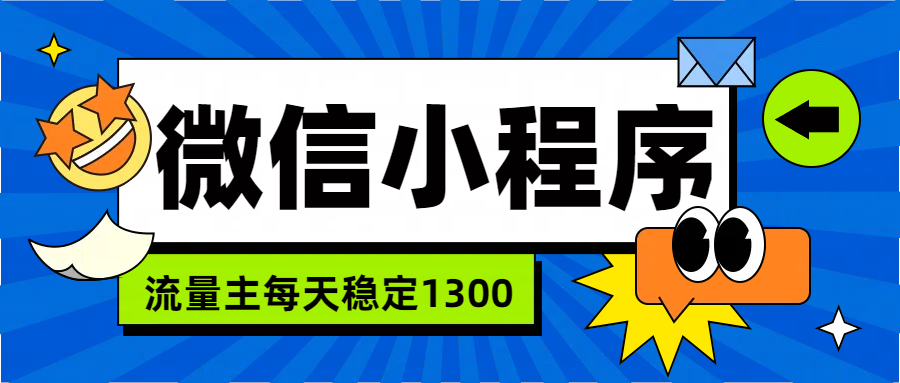 微信小程序流量主，每天都是1300-翌晨科技网