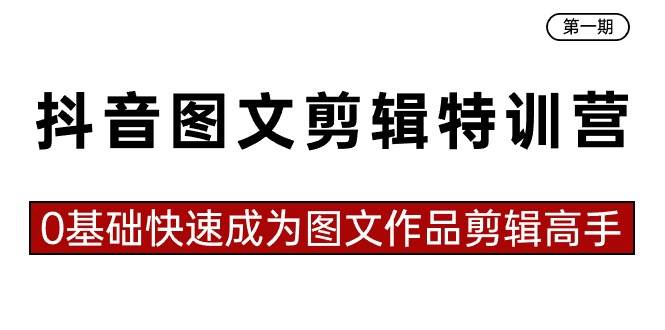 抖音图文剪辑特训营第一期，0基础快速成为图文作品剪辑高手（23节课）-翌晨科技网