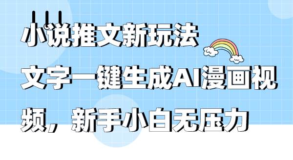 小说推文新玩法,文字一键生成AI漫画视频,新手小白无压力-翌晨科技网