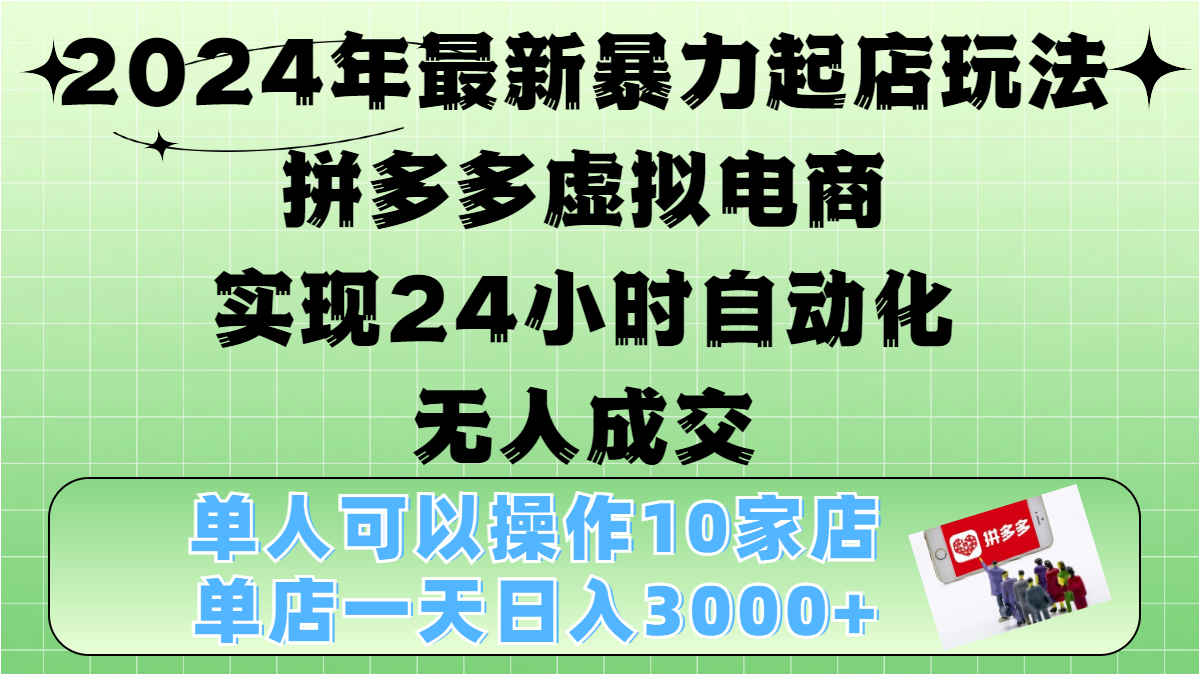 2024年最新暴力起店玩法,拼多多虚拟电商,实现24小时自动化无人成交,单人可以操作10家店,单店日入3000+-翌晨科技网