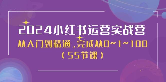 2024小红书运营实战营，从入门到精通，完成从0~1~100（50节课）-翌晨科技网