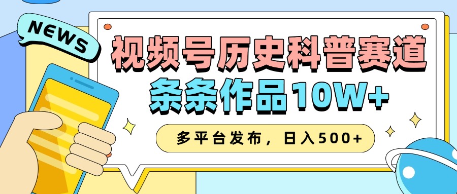 2025视频号历史科普赛道，AI一键生成，条条作品10W+，多平台发布，收益翻倍-翌晨科技网