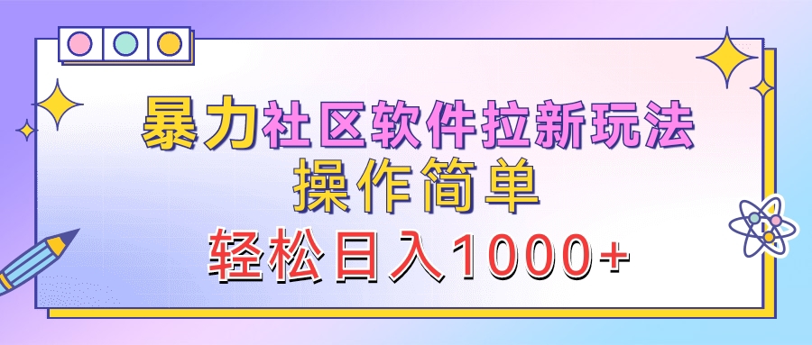 暴力社区软件拉新玩法，操作简单，轻松日入1000+-翌晨科技网