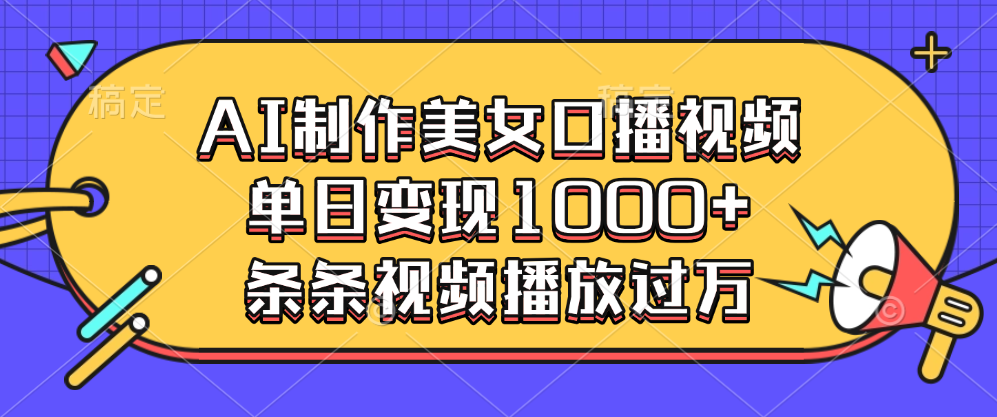AI制作美女口播视频，单日变现1000+，条条视频播放过万-翌晨科技网