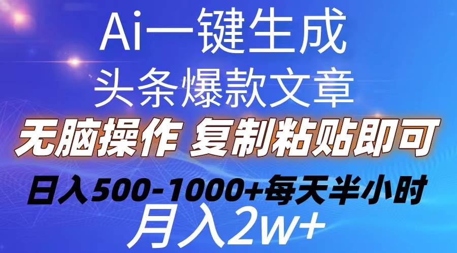 Ai一键生成头条爆款文章  复制粘贴即可简单易上手小白首选 日入500-1000+-翌晨科技网