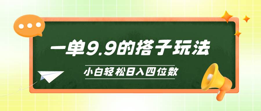 小白也能轻松玩转的搭子项目，一单9.9，日入四位数-翌晨科技网