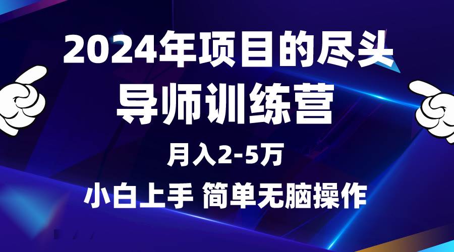 2024年做项目的尽头是导师训练营，互联网最牛逼的项目没有之一，月入3-5...-翌晨科技网