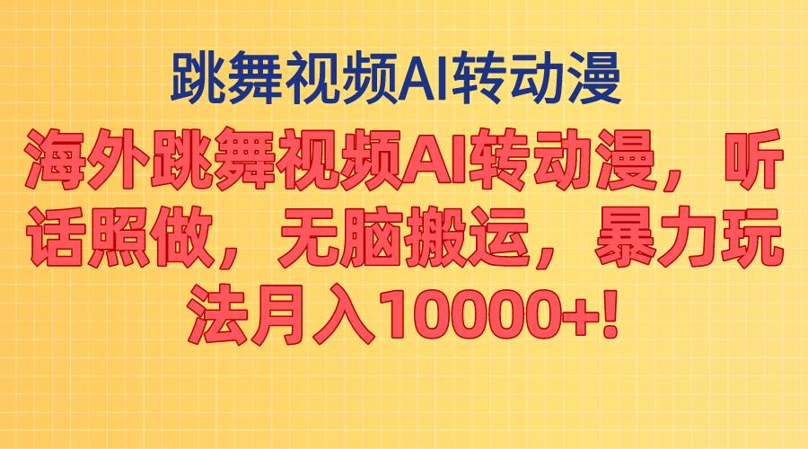 海外跳舞视频AI转动漫，听话照做，无脑搬运，暴力玩法 月入10000+-翌晨科技网