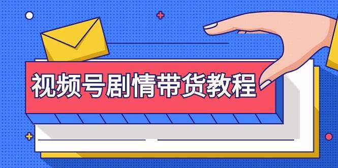 视频号剧情带货教程:注册视频号-找剧情视频-剪辑-修改剧情-去重/等等-翌晨科技网
