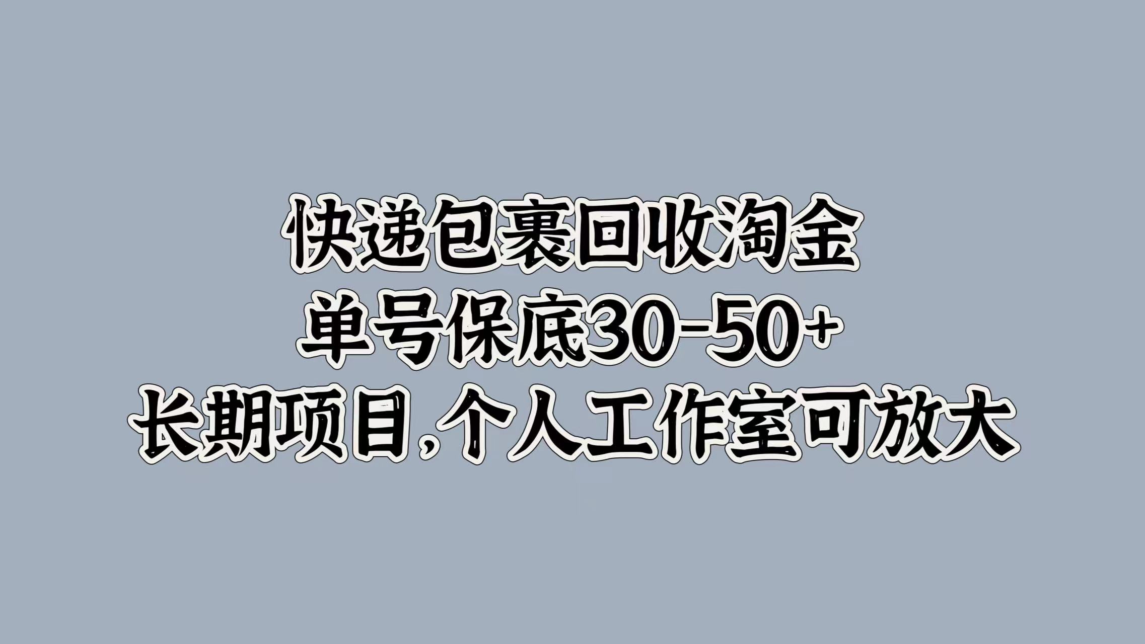 快递包裹回收淘金，单号保底30-50+，长期项目！个人工作室可放大-翌晨科技网