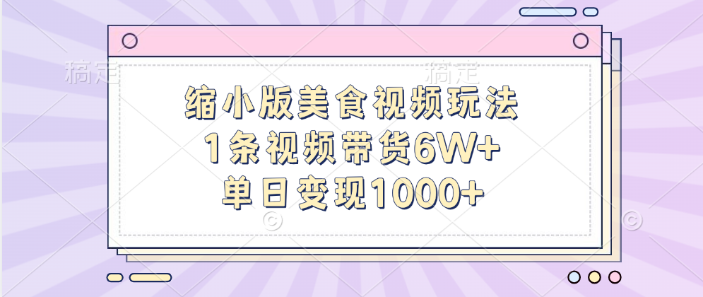 缩小版美食视频玩法，1条视频带货6W+，单日变现1000+-翌晨科技网