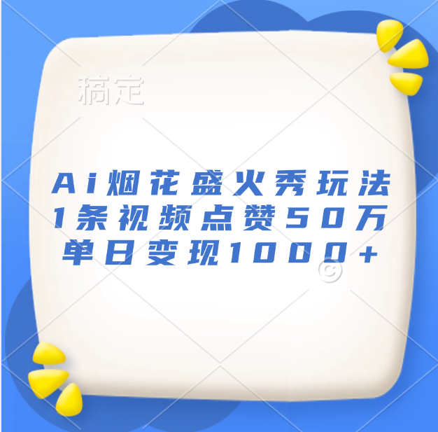 最新Ai烟花盛火秀玩法，1条视频点赞50万，单日变现1000+-翌晨科技网