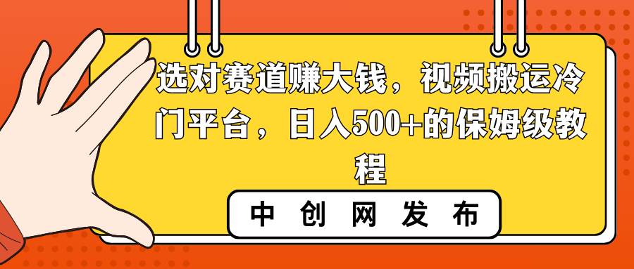 选对赛道赚大钱,视频搬运冷门平台,日入500+的保姆级教程-翌晨科技网