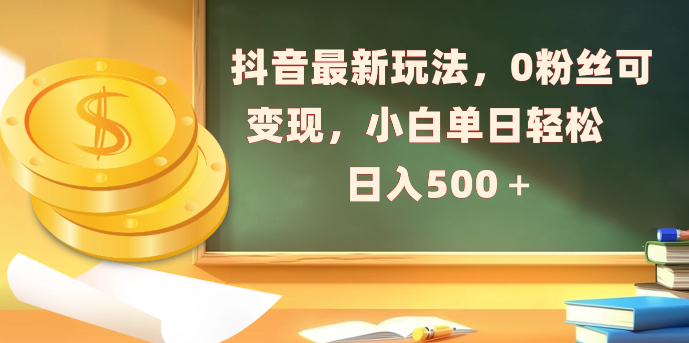 抖音最新玩法,0粉丝可变现,小白单日轻松日入500+-翌晨科技网