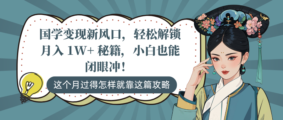 国学变现新风口,轻松解锁月入 1W+ 秘籍,小白也能闭眼冲!-翌晨科技网