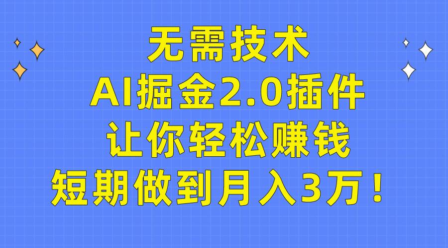 无需技术,AI掘金2.0插件让你轻松赚钱,短期做到月入3万!-翌晨科技网