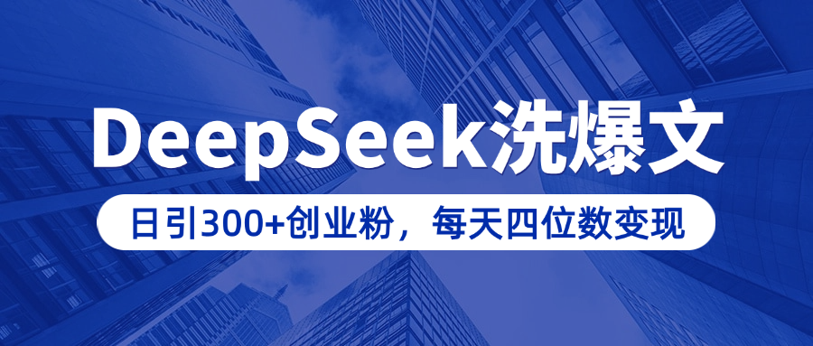 用DeepSeek洗公众号爆文,日引300+创业粉,做知识付费每天四位数变现(附详细实操教程)-翌晨科技网