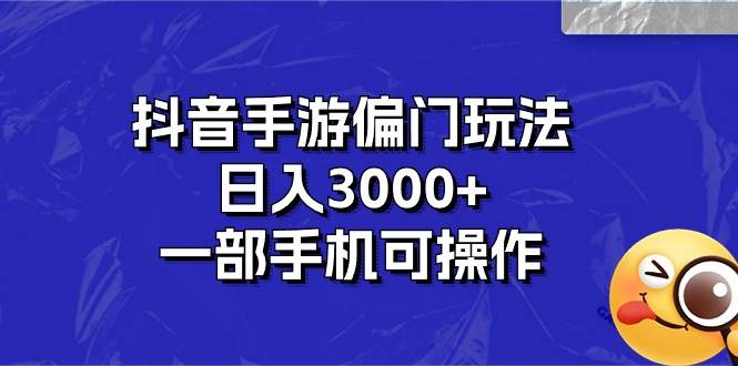 抖音手游偏门玩法，日入3000+，一部手机可操作-翌晨科技网