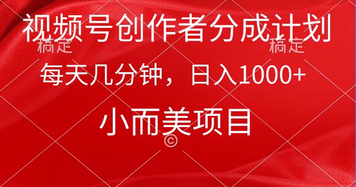 视频号创作者分成计划，每天几分钟，收入1000+，小而美项目-翌晨科技网
