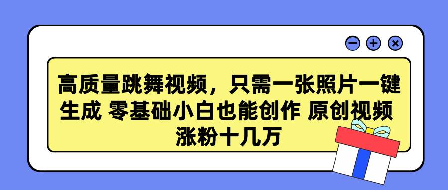 高质量跳舞视频，只需一张照片一键生成 零基础小白也能创作 原创视频 涨...-翌晨科技网