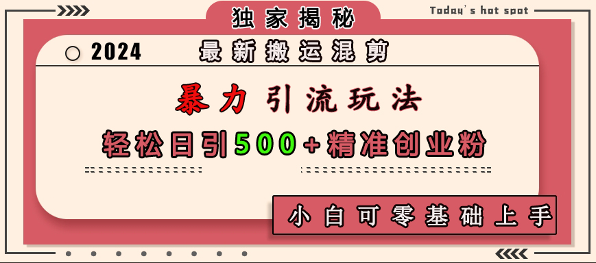 最新搬运混剪暴力引流玩法,轻松日引500+精准创业粉,小白可零基础上手-翌晨科技网