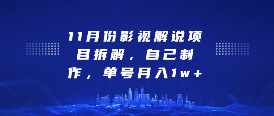 影视解说项目拆解,自己制作,单号月入1w+-翌晨科技网