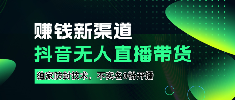 如果通过抖音无人直播实现财务自由,全套详细实操流量,含防封技术,不实名开播,0粉开播-翌晨科技网