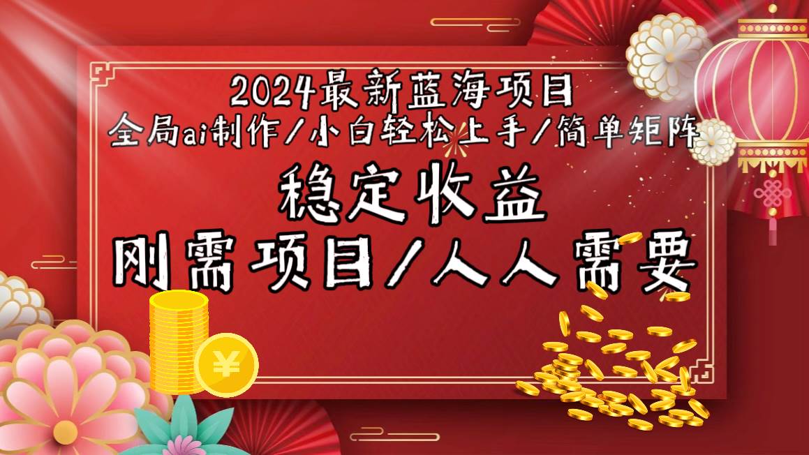 2024最新蓝海项目全局ai制作视频,小白轻松上手,简单矩阵,收入稳定-翌晨科技网