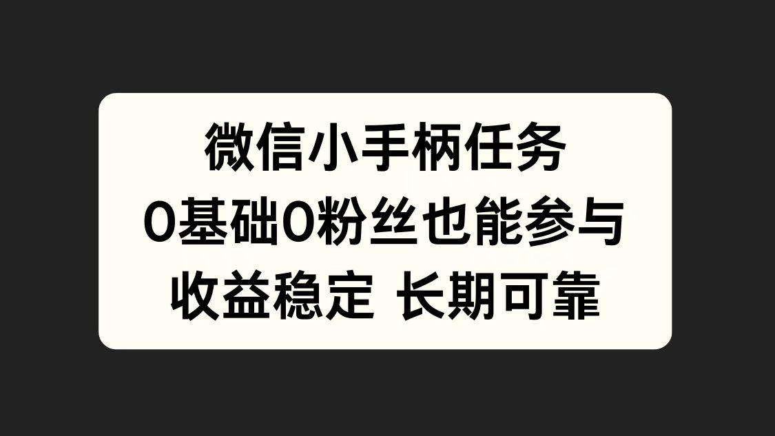 微信小手柄任务，0基础也能参与，收益稳定-翌晨科技网