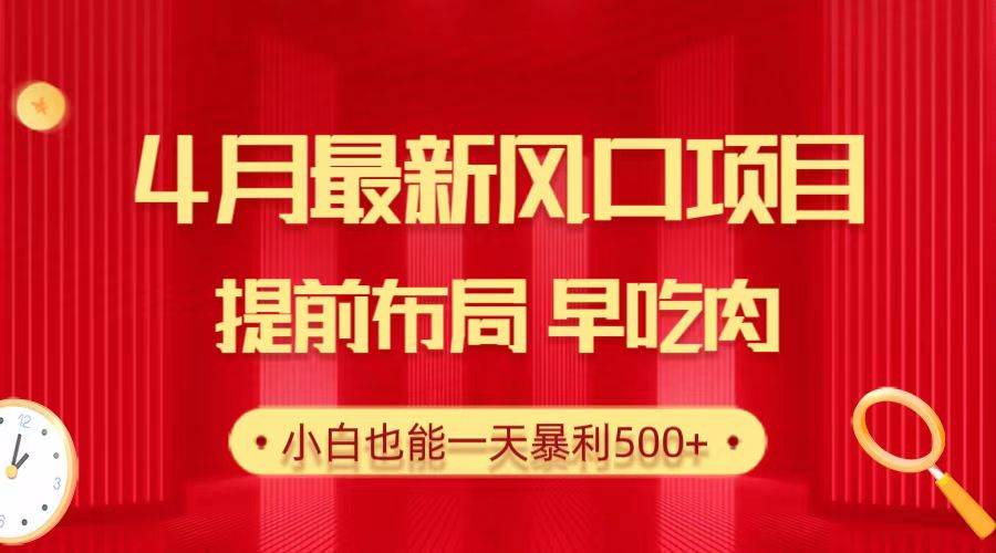 28.4月最新风口项目,提前布局早吃肉,小白也能一天暴利500+-翌晨科技网