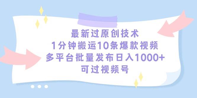 最新过原创技术,1分钟搬运10条爆款视频,多平台批量发布日入1000+,可...-翌晨科技网