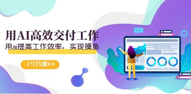 天选 打工人-用AI高效交付工作，用ai提高工作效率，实现摸鱼（19节视频课）-翌晨科技网