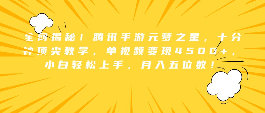 全网揭秘！腾讯手游元梦之星，十分钟顶尖教学，单视频变现4500+，小白轻松上手，月入五位数！-翌晨科技网