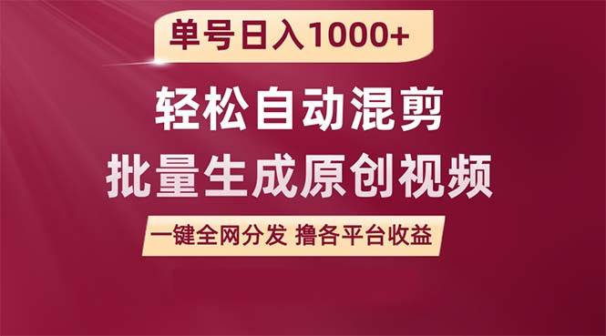 单号日入1000+ 用一款软件轻松自动混剪批量生成原创视频 一键全网分发(...-翌晨科技网