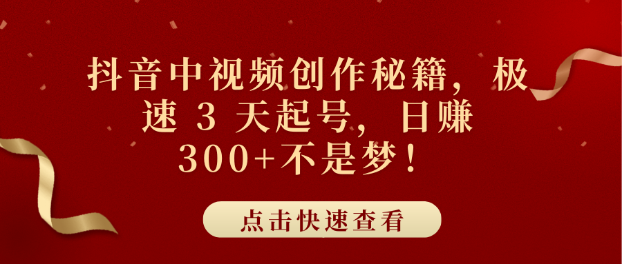 抖音中视频创作秘籍,极速 3 天起号,日赚 300+不是梦!-翌晨科技网