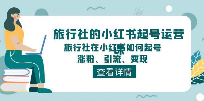 旅行社的小红书起号运营课，旅行社在小红书如何起号、涨粉、引流、变现-翌晨科技网