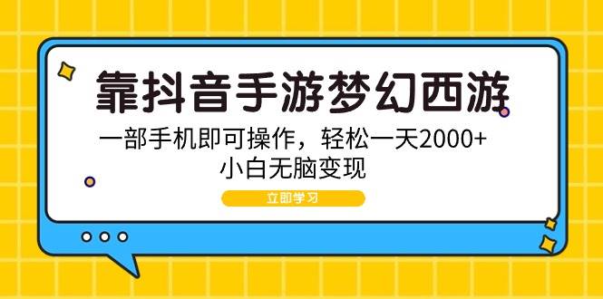 靠抖音手游梦幻西游，一部手机即可操作，轻松一天2000+，小白无脑变现-翌晨科技网