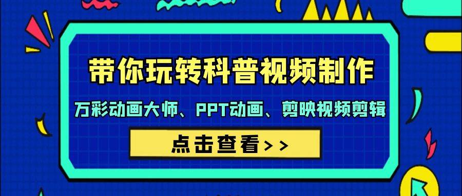 带你玩转科普视频 制作：万彩动画大师、PPT动画、剪映视频剪辑（44节课）-翌晨科技网