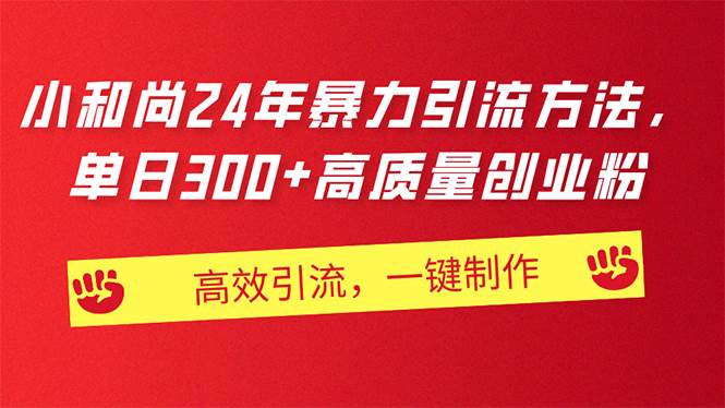 AI小和尚24年暴力引流方法，单日300+高质量创业粉，高效引流，一键制作-翌晨科技网