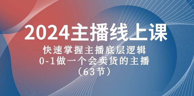 2024主播线上课，快速掌握主播底层逻辑，0-1做一个会卖货的主播（63节课）-翌晨科技网
