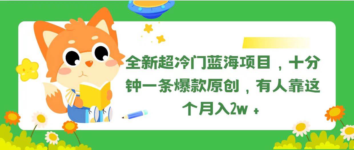 全新超冷门蓝海项目，十分钟一条爆款原创，有人靠这个月入2w＋-翌晨科技网