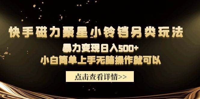 快手磁力聚星小铃铛另类玩法，暴力变现日入500+小白简单上手无脑操作就可以-翌晨科技网
