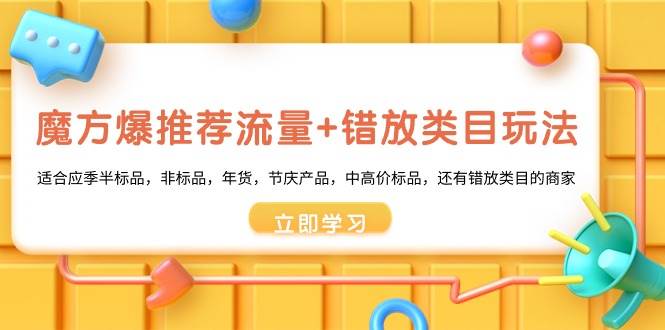 魔方·爆推荐流量+错放类目玩法：适合应季半标品，非标品，年货，节庆产品，中高价标品-翌晨科技网