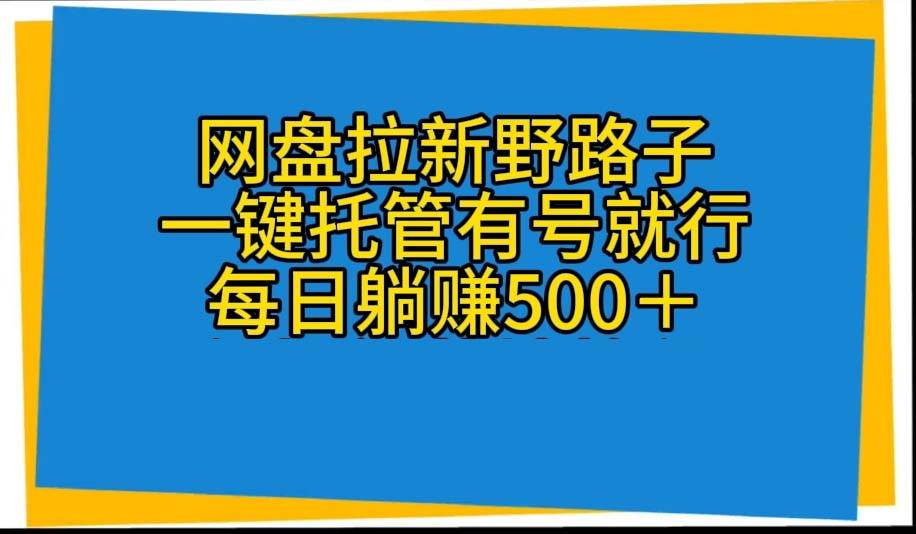 网盘拉新野路子，一键托管有号就行，全自动代发视频，每日躺赚500＋-翌晨科技网