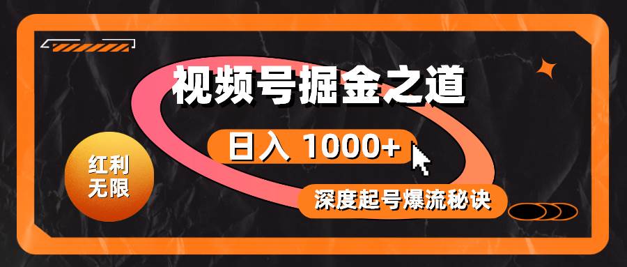 红利无限！视频号掘金之道，深度解析起号爆流秘诀，轻松实现日入 1000+！-翌晨科技网
