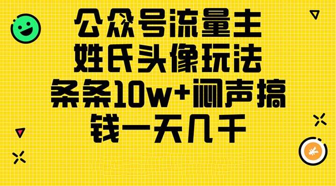 公众号流量主，姓氏头像玩法，条条10w+闷声搞钱一天几千，详细教程-翌晨科技网
