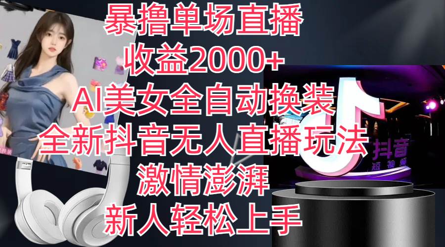 全新抖音玩法，无人直播，AI美女全自动换装，激情澎湃，新人轻松上手，...-翌晨科技网